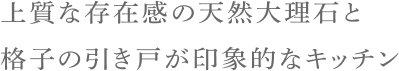 上質な存在感の天然大理石と格子の引き戸が印象的なキッチン