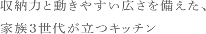 収納力と動きやすい広さを備えた、家族3世代が立つキッチン